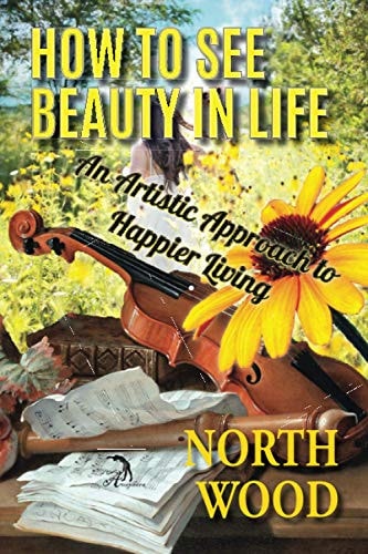 How to See Beauty in Life An Artistic Approach to Happier Living