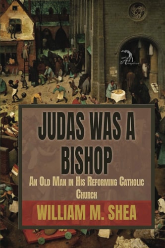 Judas Was a Bishop An Old Man in His Reforming Catholic Church