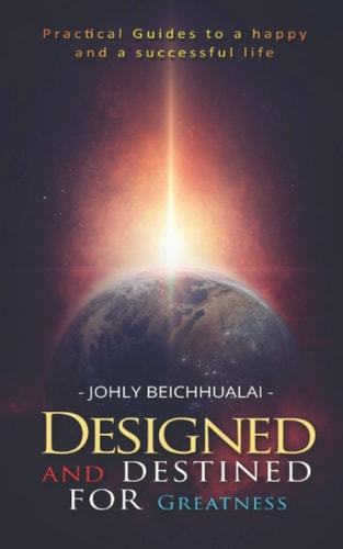 Designed and Destined for Greatness Practical Guides to a Happy and Successful Life