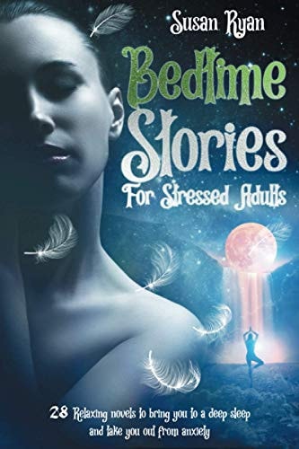 Bedtime Stories for Stressed Adult 28 Relaxing Novels to Bring You to a Deep Sleep and Take You Out from Anxiety
