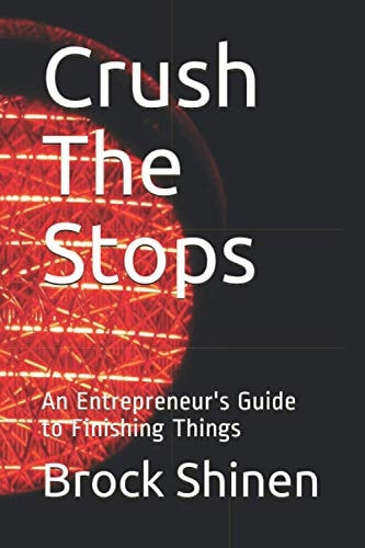 Crush The Stops An Entrepreneur's Guide to Finishing Things