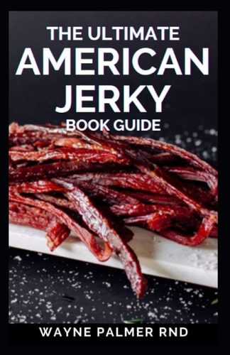 The Ultimate American Jerky Book Guide A Simple Guide to Making Your Own Authentic Beef Jerky