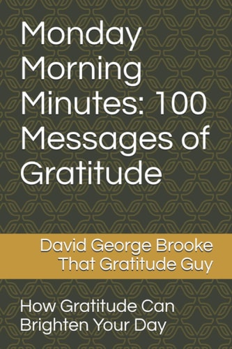 Monday Morning Minutes 100 Messages of Gratitude: How Gratitude Can Brighten Your Day