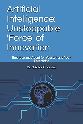 Artificial Intelligence Unstoppable 'Force' of Innovation: Embrace and Adopt for Yourself and Your Enterprise