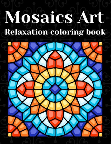 Mosaics Art Relaxation Coloring Book Coloring Book for Kids, Teens and Adults - Fun Challenge with +30 Unique Mosaic, Coloring Book Relaxation and Stress Relief