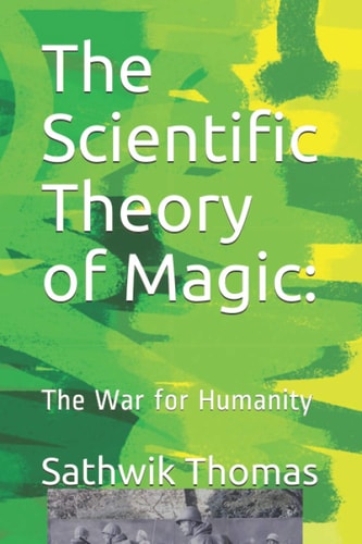 The Scientific Theory of Magic The War for Humanity