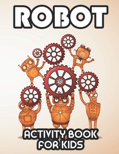 Robot Activity Book For Kids Fantastic Robot Designs And Illustrations For Boys To Color, Coloring Activity Book For Toddlers