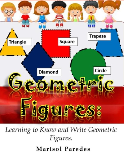 Knowing the Geometric Figures Learning to Know and Write Geometric Figures.