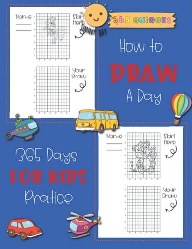 How to Draw A Day For Kids 365 Days, A Fun and Simple Step-by-Step Drawing and Activity Book for Kids to Learn to Draw with Unique Charector Cartoon Animal, Science, Undersea, Unicorn and Etc.