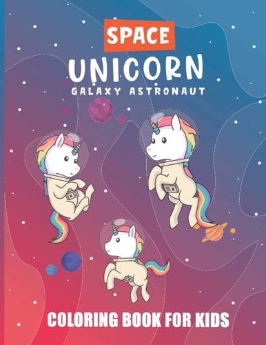 Space Unicorn Galaxy Astronaut Coloring Book A Space Coloring Book For Kids, Where the Unicorn in Space Along With Planets, Astronauts, Space Ships, Rockets (Children's Coloring Books)