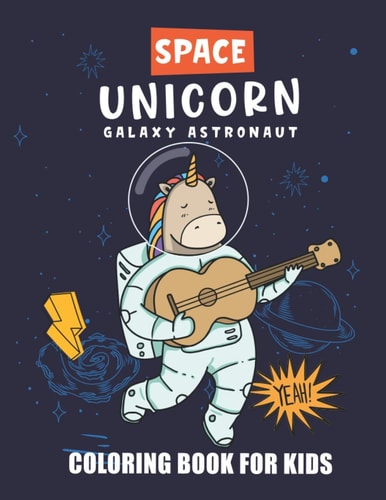 Space Unicorn Galaxy Astronaut Coloring Book A Space Coloring Book For Kids, Where the Unicorn in Space Along With Planets, Astronauts, Space Ships, Rockets