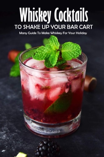 Whiskey Cocktails to Shake Up Your Bar Cart Many Guide To Make Whiskey For Your Holiday: Whiskey Cocktails Guide Book
