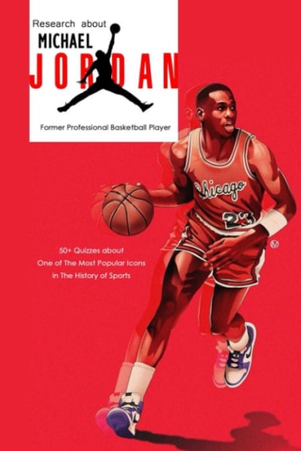 Research about Michael Jordan Former Professional Basketball Player 50+ Quizzes about One of The Most Popular Icons in The History of Sports: Michael Jordan The Life