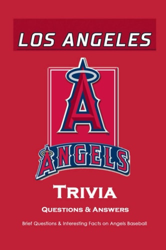 Los Angeles Angels Trivia Questions & Answers Brief Questions & Interesting Facts on Angels Baseball: Gifts for Die-Hard Fan