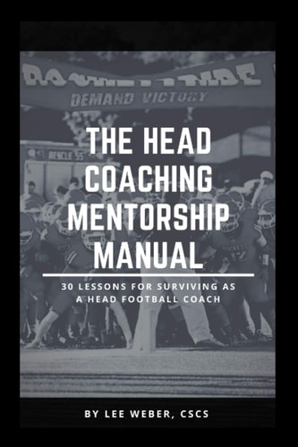 The Head Coaching Mentorship Manual 30 Lessons For Surviving as a Head Football Coach