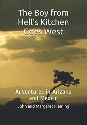 The Boy from Hell's Kitchen Goes West Adventures in Arizona and Mexico
