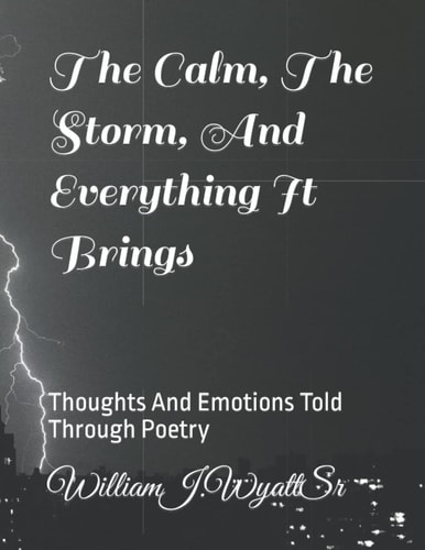 The Calm, The Storm, And Everything It Brings Thought's And Emotions Told Through Poetry