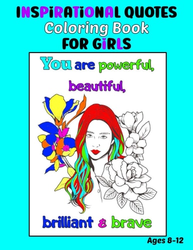 Inspirational Quotes Coloring Book for Girls Ages 8-12 35 Coloring Pages, Each with an Image of a Girl and Inspiring Quotes to Color