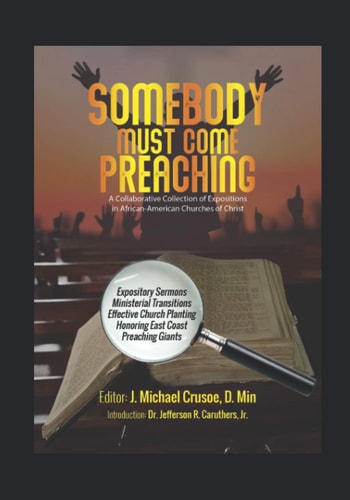 Somebody Must Come Preaching A Collaborative Collection of Expositions in African-American Churches of Christ