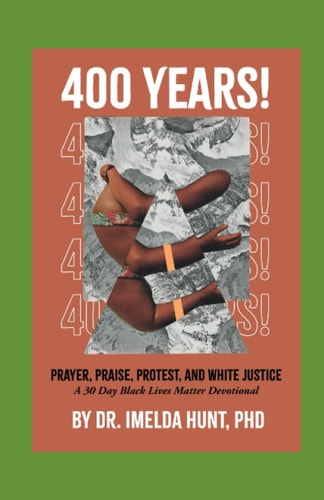 400 Years Prayer, Praise, Protest, and White Justice: A 30 Day Black Lives Matter Devotional