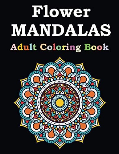 Flower Mandalas Adult Coloring Book Adult Coloring Book Featuring Beautiful Mandalas Designed to Soothe the Soul