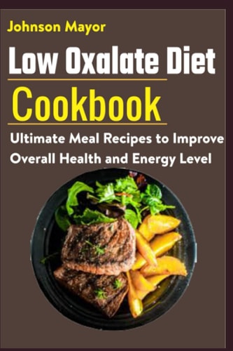 Low Oxalate Diet Cookbook Ultimate Meal Recipes to Improve Overall Health and Energy Level