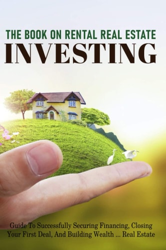 The Book On Rental Real Estate Investing Guide To Successfully Securing Financing, Closing Your First Deal, And Building Wealth Real Estate: Real Estate Investing Calculations