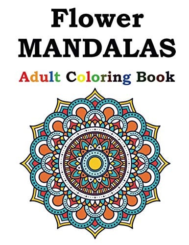 Flower Mandalas Adult Coloring Book Adult Coloring Book Featuring Beautiful Mandalas Designed to Soothe the Soul