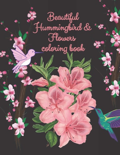 Beautiful Hummingbird & Flowers Coloring Book Hummingbird and Flowers Coloring Book / Adult Coloring Book Motivational / Adult Coloring Books Motivational/coloring Book Sets for Adults Relaxation /Perfectly Sized at 8.5" X 11" with 64 Pages