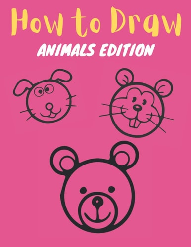How to Draw Animals Edition: Learn How to Draw Simple, Cute, Sweet Animals, Step by Step for Kids