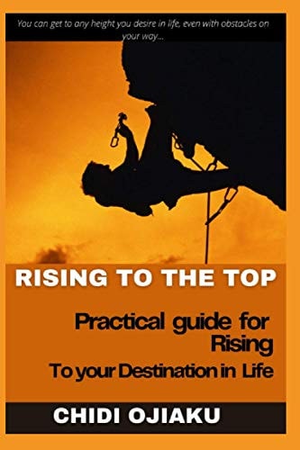 Rising To The Top Practical Guide for Rising to Your Destination in Life