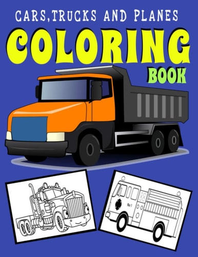 Cars, Trucks and Planes Coloring Book Activity Book for Toddlers, Preschoolers, Children, Boys, Girls and Kids Ages 2-4, 4-6, 6-8