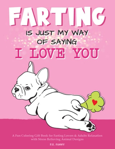 Farting Is Just My Way of Saying I Love You A Fun Coloring Gift Book for Farting Lovers and Adults Relaxation with Stress Relieving Animal Designs