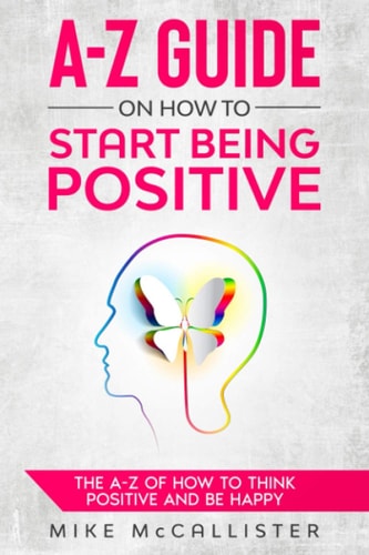 A-Z Guide On How To Start Being Positive The A-Z Of How To Think Positive And Be Happy