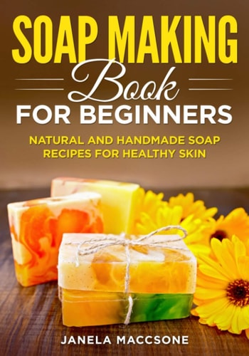 Soap Making Book for Beginners Natural and Handmade Soap Recipes for Healthy Skin