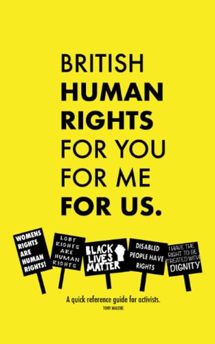 British Human Rights, for You, for Me, for Us. A Quick Reference Guide for Activists