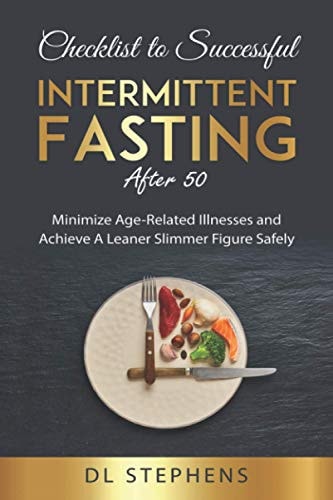 Checklist to Successful Intermittent Fasting After 50 Minimize Age-Related Illnesses and Achieve A Leaner Slimmer Figure Safely