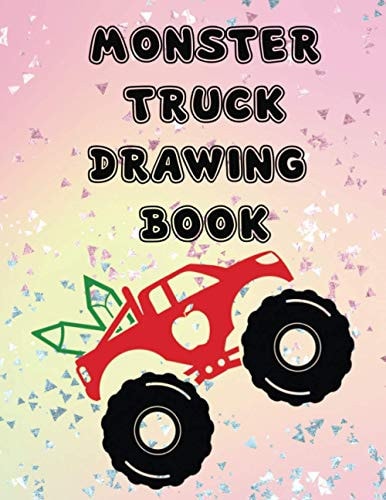 Monster Truck Drawing Book Fun Workbook Game for Drawing Writing Painting Sketching Doodling for Kids Teens Students Teachers Friends Family: Unruled Unlined Plain Drawing Paper Sketch Book Painting Book 50 Pages (8.5 X 11)