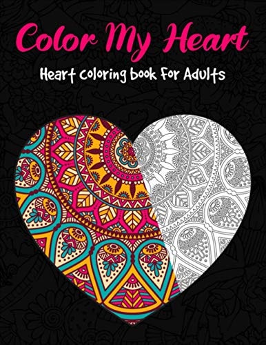 Color My Heart - Heart Coloring Book For Adults Love Valentines Day Coloring Book Containing 35 Mandala and Floral Heart Designs - Perfect Valentine Gift For Couples