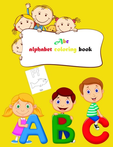 Abc Alphabet Coloring Book Toddler ABC Coloring Book, Alphabet Coloring Book for Kids, Kids Ages 2, 3, 4, 5 - Activity Book Teaches ABC