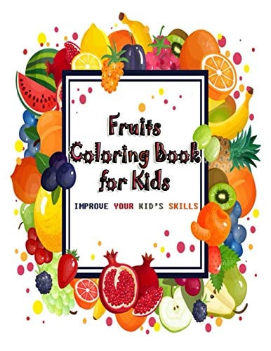 Fruits Coloring Book for Kids The Best Way to Improve Your Kid's Skills from a Beginner to Advanced in Coloring !!!