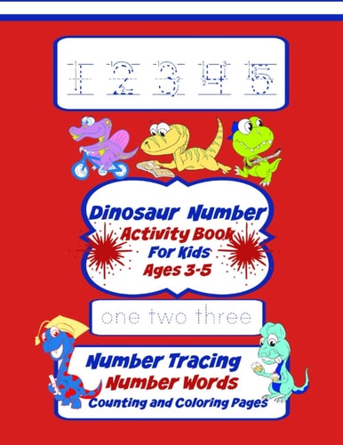 Dinosaur Number Activity Book For Kids Ages 3-5 Number Tracing, Number Words, Counting, And Coloring Pages Workbook