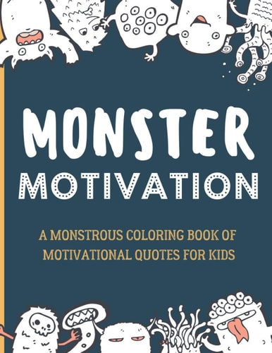 Monster Motivation A Monstrous Coloring Book of Motivational Quotes for Kids!