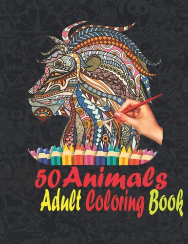 50 Animals An Adult Coloring Book with Cats, Lions, Elephants, Owls, Horses, Dogs, and Many More! (Animals with Patterns Coloring Books)