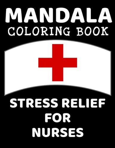 Mandala Coloring Book Stress Relief for Nurses Professional Mandala Designs and Illustrations for the Nursing Profession: RN, LPN, ARNP, ER Nurse, Trauma Nurse - Activity Color Book to Motivate & Inspire