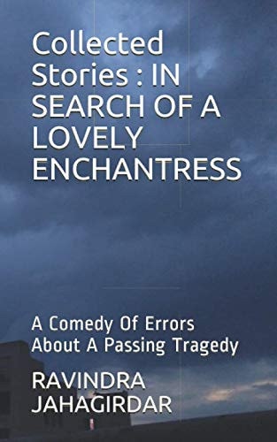 Collected Stories IN SEARCH OF A LOVELY ENCHANTRESS: A Comedy Of Errors About A Passing Tragedy