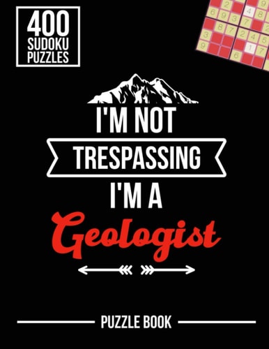 I'm Not Trespassing I'm a Geologist Sudoku Geology Humor Puzzle Book 400 Challenging Puzzles