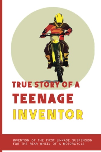 True Story Of A Teenage Inventor Invention Of The First Linkage Suspension For The Rear Wheel Of A Motorcycle: Business Professional'S Biographies
