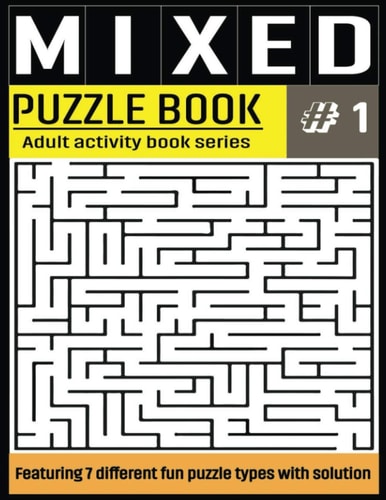 Mixed Puzzle Book Mixed Activity Puzzle Book Series for Adults With Solutions - Sudoku, Crossword, Word Search, Word Scramble, Missing Vowel, Maze and Kakuru - 7 in 1 Puzzles For Adult