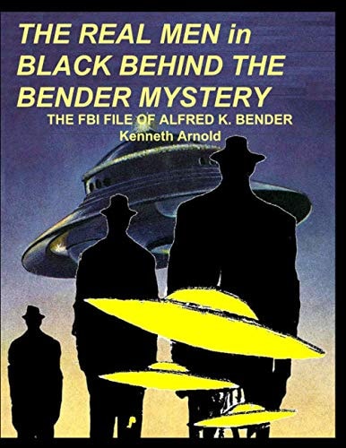 THE REAL MEN in BLACK BEHIND THE BENDER MYSTERY The FBI File of Alfred K. Bender